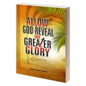 ALLOW GOD TO REVEAL YOUR GREATER GLORY