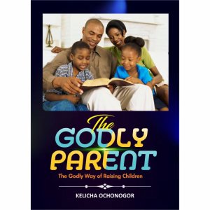 THE GODLY PARENT: The Godly Way of Raising Children