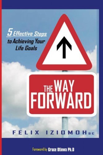 The Way Forward: 5 Effective Steps to Achieving Your Life Goals