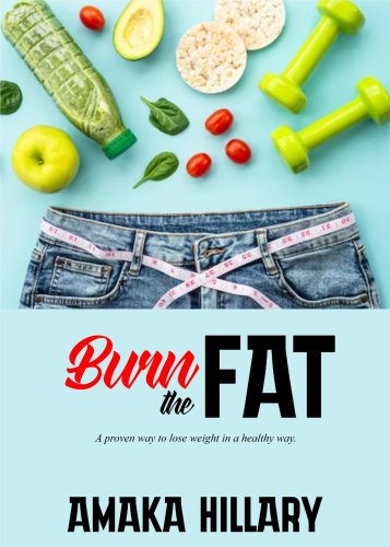 Burn The Fat: A proven way to lose weight in a healthy way